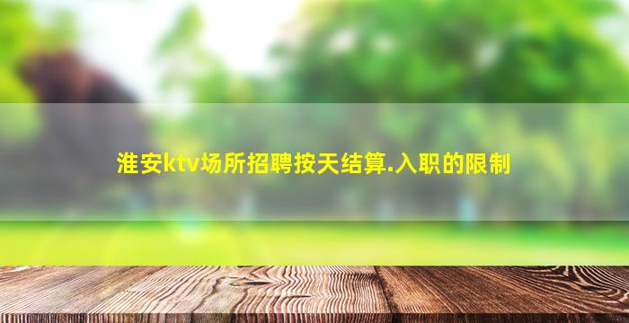 淮安ktv场所招聘按天结算.入职的限制